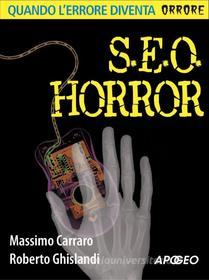 Ebook S.E.O. horror di Massimo Carraro, Roberto Ghislandi edito da Apogeo