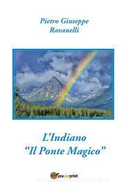Ebook L'Indiano - Il Ponte Magico di Pietro Giuseppe Ravanelli edito da Youcanprint