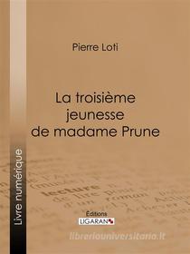 Ebook La Troisième Jeunesse de madame Prune di Pierre Loti, Ligaran edito da Ligaran