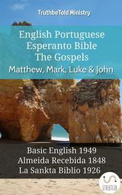 Ebook English Portuguese Esperanto Bible - The Gospels - Matthew, Mark, Luke & John di Truthbetold Ministry edito da TruthBeTold Ministry