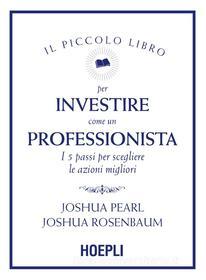 Ebook Il piccolo libro per investire come un professionista di Joshua Pearl, Joshua Rosenbaum edito da Hoepli
