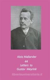Ebook 44 Letters to Gustav Meyrink di Alois Mailander, Erik Dilloo, Heidger edito da Books on Demand