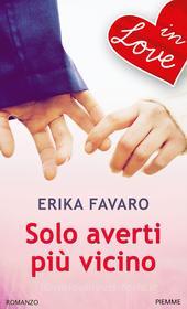 Ebook Solo averti più vicino - IN LOVE di Favaro Erika edito da Piemme