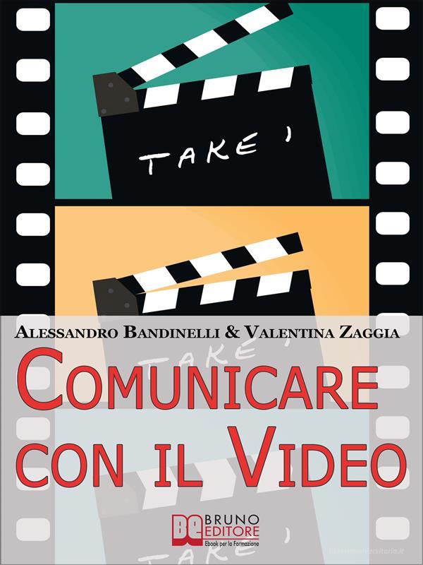 Ebook Comunicare con il Video di Alessandro Bandinelli & Valentina Zaggia edito da Bruno Editore