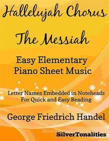 Ebook Hallelujah Chorus the Messiah Easy Elementary Piano Sheet Music di Silvertonalities edito da SilverTonalities