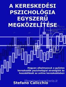 Ebook A kereskedési pszichológia egyszer? megközelítése di Stefano Calicchio edito da Stefano Calicchio