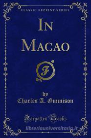 Ebook In Macao di Charles A. Gunnison edito da Forgotten Books