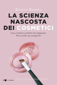 Ebook La scienza nascosta dei cosmetici di Beatrice Mautino edito da Chiarelettere