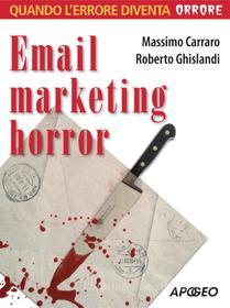 Ebook Email marketing horror di Massimo Carraro, Roberto Ghislandi edito da Apogeo