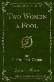 Ebook Two Women a Fool di Taylor, C. Chatfield edito da Forgotten Books