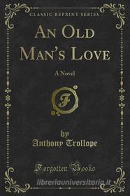 Ebook An Old Man's Love di Anthony Trollope edito da Forgotten Books
