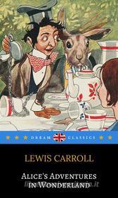 Ebook Alice&apos;s Adventures in Wonderland (Dream Classics) di Lewis Carroll, Dream Classics edito da Adrien Devret