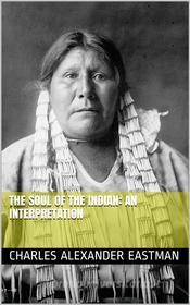 Ebook The Soul of the Indian: An Interpretation di Charles Alexander Eastman edito da iOnlineShopping.com