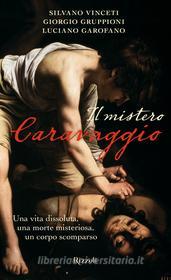 Ebook Il mistero Caravaggio di Vinceti Silvano, Gruppioni Giorgio, Garofano Luciano edito da Rizzoli