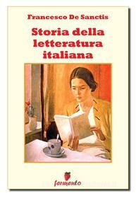 Ebook Storia della letteratura italiana - Edizione integrale di Francesco De Sanctis edito da Fermento