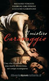 Ebook Il mistero Caravaggio di Vinceti Silvano, Gruppioni Giorgio, Garofano Luciano edito da Rizzoli