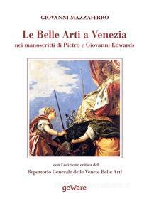 Ebook Le Belle Arti a Venezia nei manoscritti di Pietro e Giovanni Edwards di Giovanni Mazzaferro edito da goWare