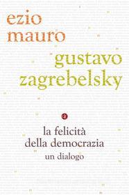 Ebook La felicità della democrazia di Gustavo Zagrebelsky, Ezio Mauro edito da Editori Laterza