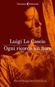 Ebook Ogni ricordo  un fiore di Luigi Lo Cascio edito da Feltrinelli Editore