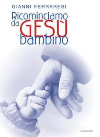 Ebook Ricominciamo da gesù bambino di Gianni Ferraresi edito da Marcianum Press