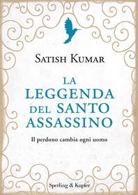 Ebook La leggenda del santo assassino di Kumar Satish edito da Sperling & Kupfer