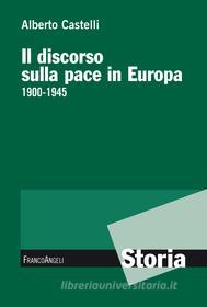 Ebook Il discorso sulla pace in Europa 1900-1945 di Alberto Castelli edito da Franco Angeli Edizioni