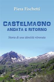 Ebook Castelmagno Andata e Ritorno. Storia di un&apos;identità ritrovata di Piera Fischetti edito da Youcanprint