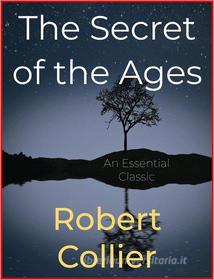 Ebook The Secret of the Ages di Robert Collier edito da Andura Publishing