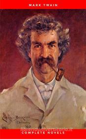 Ebook THE COMPLETE NOVELS OF MARK TWAIN AND THE COMPLETE BIOGRAPHY OF MARK TWAIN (Complete Works of Mark Twain Series) THE COMPLETE WORKS COLLECTION (The Complete Works of di Mark Twain edito da Publisher s24148