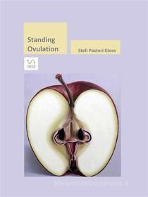Ebook Standing Ovulation di Stefi Pastori Gloss edito da Stefi Pastori Gloss