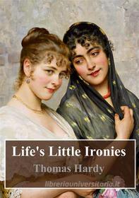 Ebook Life's Little Ironies di Thomas Hardy edito da Freeriver Publishing