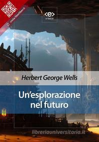 Ebook Un’esplorazione nel futuro di Herbert George Wells edito da E-text