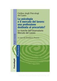 Ebook La psicologia e il mercato del lavoro: una professione destinata al precariato? Le ricerche dell'Osservatorio Mercato del Lavoro di Ordine degli psicologi del Lazio, Gianluca Ponzio edito da Franco Angeli Edizioni