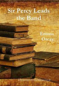 Ebook Sir Percy Leads the Band di Emma Orczy edito da Reading Essentials