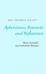Ebook Aphorismen, Bonmots und Reflexionen di Rolf Friedrich Schuett edito da Books on Demand