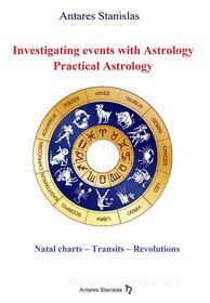 Ebook Investigating Events with Astrology: Practical Astrology di Antares Stanislas edito da Antares Stanislas