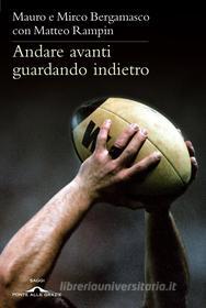 Ebook Andare avanti guardando indietro di Mauro Bergamasco, Mirco Bergamasco, Matteo Rampin edito da Ponte alle Grazie