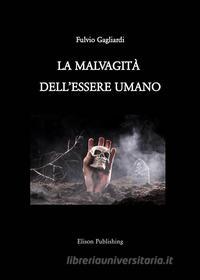 Ebook La malvagità dell&apos;essere umano di Fulvio Gagliardi edito da Elison Publishing