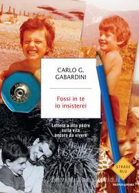 Ebook Fossi in te io insisterei di Gabardini Carlo G. edito da Mondadori