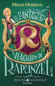 Ebook Il fantastico viaggio di Rapunzel di Megan Morrison edito da Feltrinelli Editore