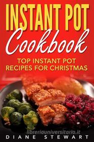 Ebook Instant Pot Cookbook: Top Instant Pot Recipes For Christmas di Diane Stewart edito da Emma Wilson