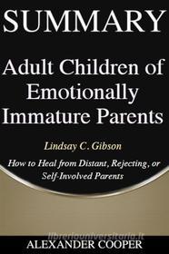 Ebook Summary of Adult Children of Emotionally Immature Parents di Alexander Cooper edito da Ben Business Group LLC