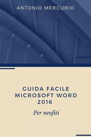 Ebook Guida facile di Microsoft Word 2016 di Antonio Mercurio edito da Youcanprint