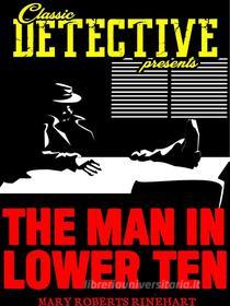 Ebook The Man In Lower Ten di Mary Roberts Rinehart edito da Classic Detective