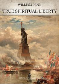 Ebook True Spiritual Liberty di William Penn edito da Edizioni Aurora Boreale