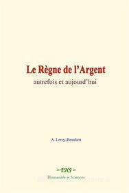 Ebook Le Règne de l’Argent di A. Leroy-Beaulieu edito da EHS
