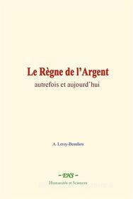 Ebook Le Règne de l’Argent di A. Leroy-Beaulieu edito da EHS