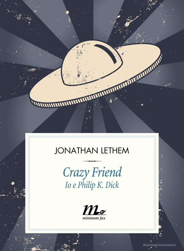 Ebook Crazy Friend. Io e Philip K. Dick di Lethem Jonathan edito da minimum fax