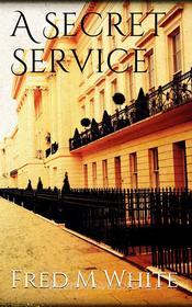 Ebook A Secret Service di Fred Merrick White edito da Fred Merrick White