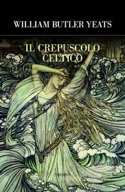 Ebook Il crepuscolo celtico di William Butler Yeats edito da Edizioni Theoria